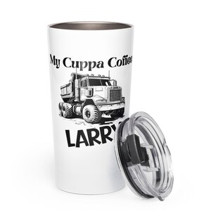 May include: White travel tumbler with a black and white illustration of a dump truck. The text "My Cuppa Coffee" is above the truck, and the name "LARRY" is below. The lid is clear with a black rim.
