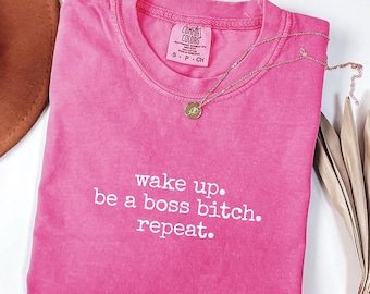 Wake Up Be A Boss Bitch Repeat T-Shirt, Funny Shirt, Comfort Colors 1717®, Gift Shirt, Boss Lady Graphic Tee
