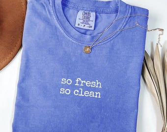 So Fresh So Clean T-Shirt, Clean Girl Shirt, Comfort Colors 1717®, Gift Shirt, Fresh Vibes Graphic Tee