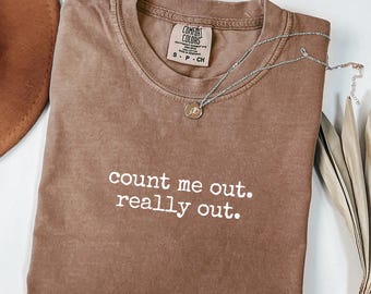 Count Me Out Really Out T-Shirt, Introvert Shirt, Comfort Colors 1717®, Gift Shirt, Funny Anti Social Graphic Tee