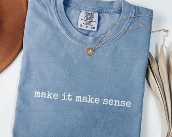 Make It Make Sense T-Shirt, Sarcastic Humor, Comfort Colors® 1717, Garment-Dyed Unisex