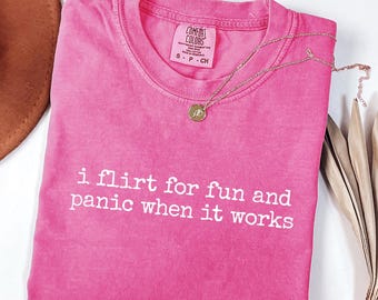 I Flirt for Fun and Panic When It Works T-Shirt, Funny Quote Shirt, Comfort Colors 1717®, Garment-Dyed Unisex