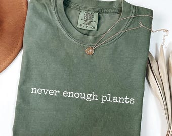 Never Enough Plants T-Shirt, Funny Plant Lover Tee, Comfort Colors® 1717, Garment-Dyed Unisex