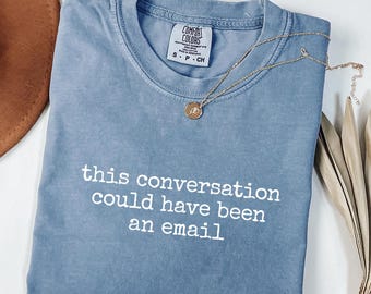 This Conversation Could Have Been An Email T-Shirt, Office Humor Shirt, Comfort Colors 1717®, Gift Shirt, Work Tee