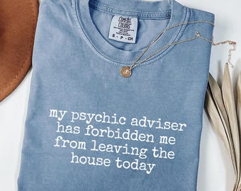 My Psychic Adviser Has Forbidden Me From Leaving The House Today T-Shirt, Funny Introvert Shirt, Comfort Colors 1717®, Gift Shirt