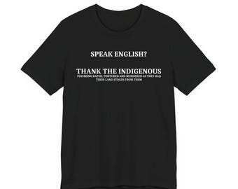 Speak English? Thank The Indigenous tee | Protest Statement Shirt
