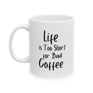 May include: White ceramic coffee mug with a curved handle. The mug features black text that reads "Life is Too Short for Bad Coffee". The mug is designed for hot beverages and is suitable for home or office use.