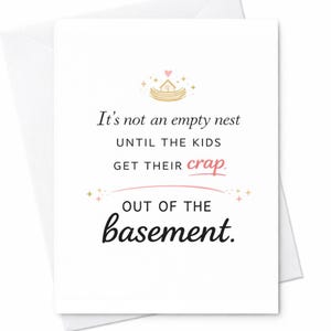 May include: A white greeting card with a matching envelope. The card features the text "It's not an empty nest until the kids get their crap out of the basement." A small illustration of a house is at the top.
