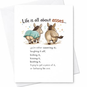 May include: A white greeting card with the text "Life is all about asses..." and a humorous illustration of two donkeys. The card includes a list of actions related to the phrase. The card is blank inside.