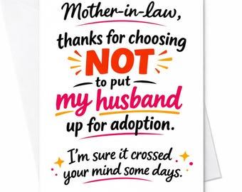 May include: A white greeting card with a humorous message for a mother-in-law. The text reads "Mother-in-law, thanks for choosing NOT to put my husband up for adoption. I'm sure it crossed your mind some days."