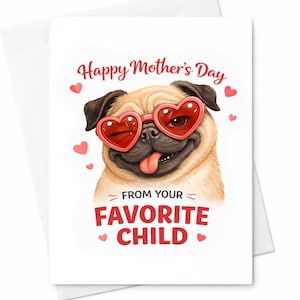 May include: A white Mother's Day greeting card with a smiling pug wearing heart-shaped sunglasses. The card reads "Happy Mother's Day" and "From Your Favorite Child" in red text, with red heart accents.