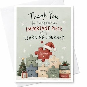 May include: A greeting card with a light green background and white snowflakes. The text reads: Thank You for being such an IMPORTANT PIECE of my LEARNING JOURNEY. Below, puzzle pieces are stacked, with a red piece wearing a Santa hat.