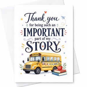 May include: A greeting card featuring a yellow school bus with a colorful bunting banner, a red apple, and a stack of two books. The text reads: Thank you for being such an IMPORTANT part of my STORY. The design includes small stars, hearts, and a paper plane.