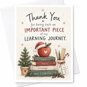 May include: A greeting card featuring the text Thank You for being such an IMPORTANT PIECE of my LEARNING JOURNEY. The illustration shows a stack of books labeled Teach, Inspire, Encourage, Make a Difference, a red apple with a Santa hat, a small Christmas tree, and a pencil holder with a tag reading Best Teacher Ever.