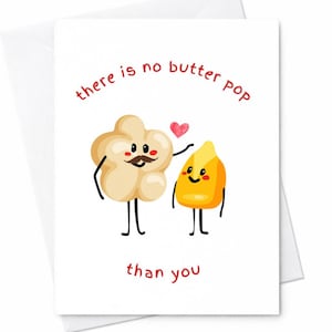 May include: A white greeting card with a cartoon illustration of popcorn and a corn kernel. The popcorn has a mustache and is holding a heart. The text reads "there is no butter pop than you."