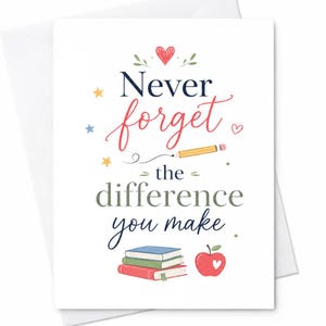May include: A white greeting card featuring the text Never forget the difference you make in dark blue and red script. The design includes a yellow pencil, a stack of three books in blue, green, and red, a red apple with a heart, and small stars.