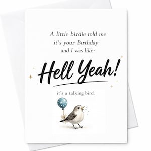 May include: A white birthday card with a humorous message. The card features the text "A little birdie told me it's your Birthday and I was like: Hell Yeah!" and an illustration of a bird holding a balloon.