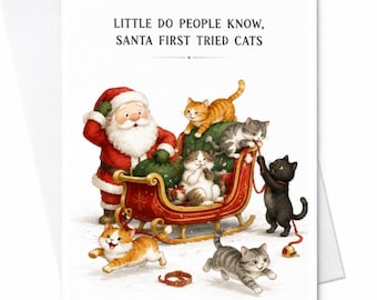 May include: A greeting card featuring Santa Claus standing by a red sleigh filled with cats. The text reads, "LITTLE DO PEOPLE KNOW, SANTA FIRST TRIED CATS." Several kittens in orange, gray, and black colors play around the sleigh and Santa.