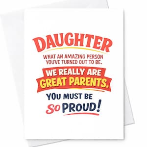 May include: A white greeting card with a red and yellow design. The card reads "DAUGHTER" at the top, followed by text that says "WHAT AN AMAZING PERSON YOU'VE TURNED OUT TO BE." Below, it says "WE REALLY ARE GREAT PARENTS. YOU MUST BE SO PROUD!"