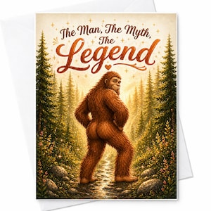 May include: Greeting card featuring a Sasquatch illustration in a forest setting. The text reads "The Man, The Myth, The Legend" in a decorative font. The image has a vintage, illustrated style with warm colors.