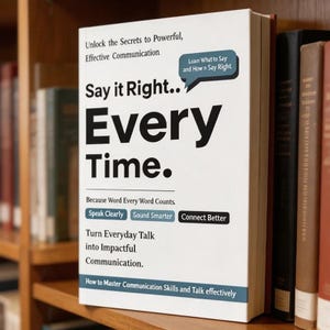 Say It Right Every Time Learn What To Say and How To Say It Right Because Word Every Word Counts Paperback English Book