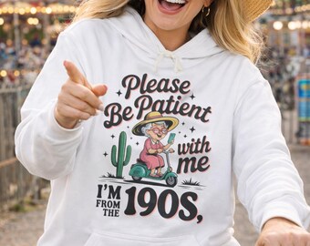 Funny 1900s Birthday Hoodie, Please Be Patient With Me I m From The 1900s Sweatshirt, Vintage Style Graphic Hoodie, Retro Gift for Men Women