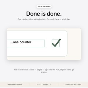 May include: A digital planner page with the text THE LITTLE THINGS, Done is done, One big box. One satisfying tick. Three of these is a full day. A box contains the text ...one counter next to a green checkmark. 198 fillable fields across 14 pages.