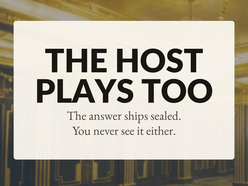 Może przedstawiać: Prostokątny, kremowy znak z czarnym napisem: THE HOST PLAYS TOO. Poniżej mniejszy tekst: The answer ships sealed. You never see it either. Tło stanowi rozmyte wnętrze w ciemnych i złotych odcieniach.