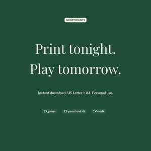 Closing frame on deep evergreen: print tonight, play tomorrow. Instant download, US Letter and A4, 23 games, 12-piece host kit, TV mode.
