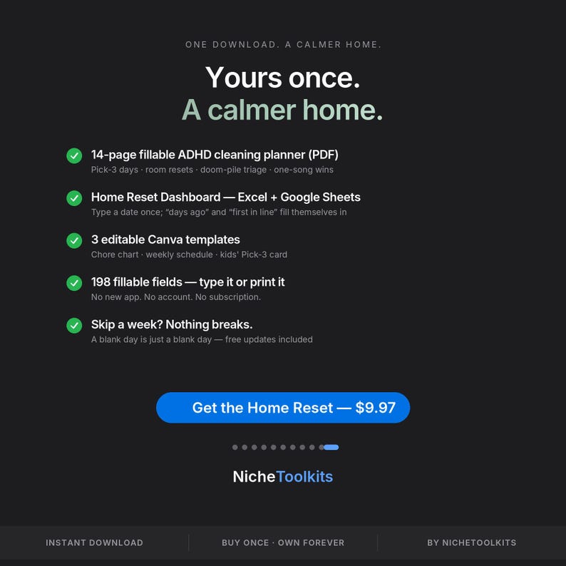 May include: A digital product listing on a black background titled Yours once. A calmer home. It includes a 14-page fillable ADHD cleaning planner, a Home Reset Dashboard for Excel and Google Sheets, 3 editable Canva templates, and 198 fillable fields.