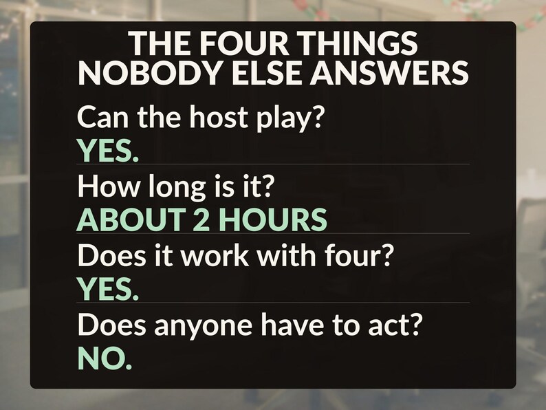 Op de afbeelding: Een zwart rechthoekig bord met witte en lichtgroene tekst: THE FOUR THINGS NOBODY ELSE ANSWERS. Can the host play? YES. How long is it? ABOUT 2 HOURS. Does it work with four? YES. Does anyone have to act? NO.