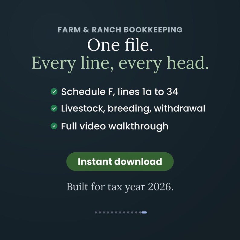 May include: A dark teal digital graphic for Farm & Ranch Bookkeeping. Text reads: One file. Every line, every head. Schedule F, lines 1a to 34, Livestock, breeding, withdrawal, Full video walkthrough. Includes an Instant download button and Built for tax year 2026.