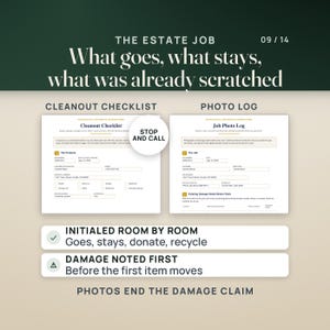 May include: A digital document template titled The Estate Job featuring a Cleanout Checklist and a Job Photo Log. The text includes What goes, what stays, what was already scratched, Stop and Call, Initialed room by room, and Damage noted first.