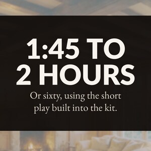 May include: A black rectangular sign with white text that reads 1:45 TO 2 HOURS. Below this, smaller white text states: Or sixty, using the short play built into the kit. The background is a dark, solid color with a blurred interior scene visible.