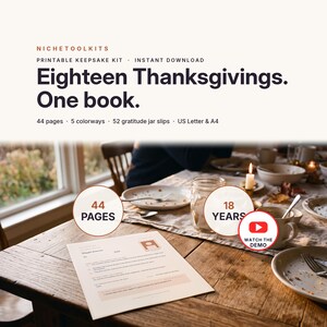 May include: A printable keepsake kit titled Eighteen Thanksgivings. One book. The kit includes 44 pages, 5 colorways, and 52 gratitude jar slips in US Letter and A4 sizes. The text is displayed over a dining table setting with a printed page.
