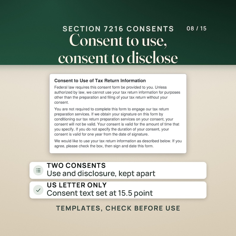 The first sheet of the Section 7216 Consent to Use of Tax Return Information template, in large type with the required statements. Rows note two consents, one to use and one to disclose, kept as separate documents, and that the consents come on US Letter only with the consent text set at 15.5 point. Caption: templates, check before use.