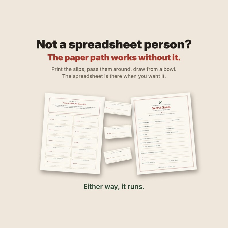 May include: A Secret Santa printable kit featuring a questionnaire sheet, a sheet of name slips, and three individual slips. The text reads: Not a spreadsheet person? The paper path works without it. Print the slips, pass them around, draw from a bowl. The spreadsheet is there when you want it. Either way, it runs.