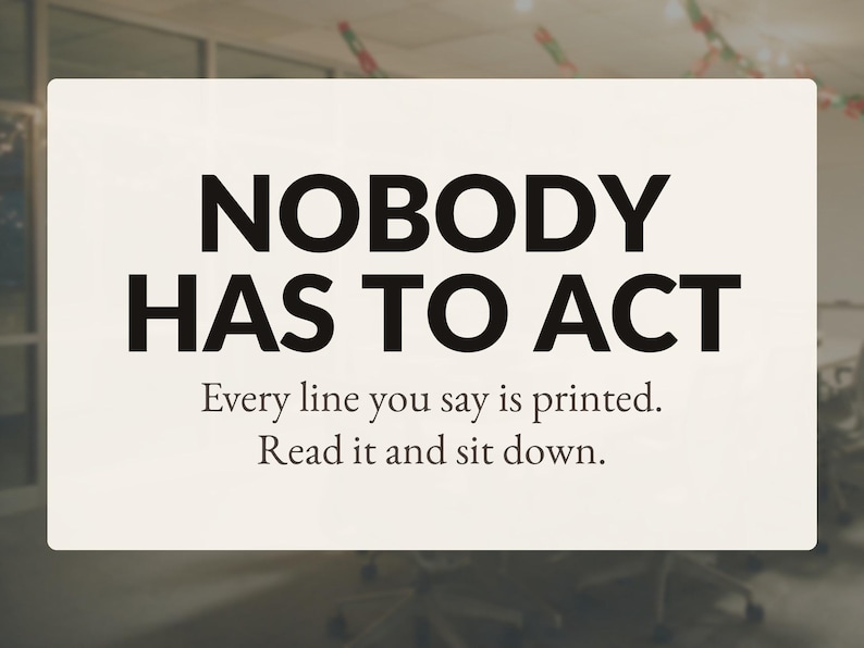 Op de afbeelding: Een rechthoekig wit bord met vetgedrukte zwarte tekst die luidt: NOBODY HAS TO ACT. Daaronder staat in kleinere zwarte tekst: Every line you say is printed. Read it and sit down. Het bord heeft een strak en contrastrijk ontwerp.