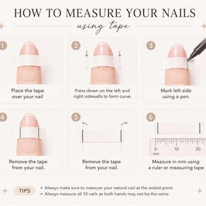 May include: An instructional infographic titled HOW TO MEASURE YOUR NAILS using tape. It features six numbered steps showing a finger with tape, a pen marking the sides, and a ruler measuring the distance in millimeters. Tips are included at the bottom.