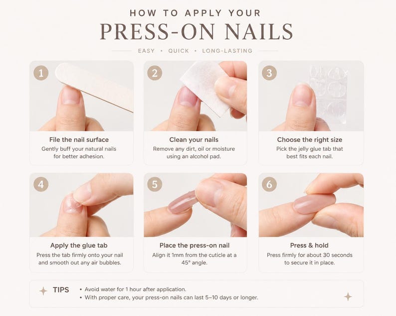 May include: An instructional graphic titled HOW TO APPLY YOUR PRESS-ON NAILS. It features six numbered steps: 1. File the nail surface, 2. Clean your nails, 3. Choose the right size, 4. Apply the glue tab, 5. Place the press-on nail, 6. Press & hold.
