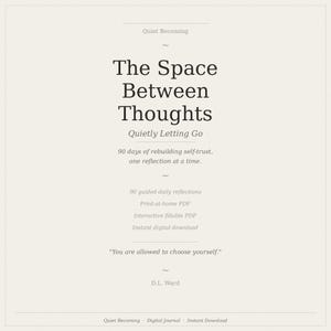 May include: A digital journal titled "The Space Between Thoughts" with the subtitle "Quietly Letting Go." The cover features text about rebuilding self-trust with 90 guided daily reflections. Includes a print-at-home PDF and interactive fillable PDF.