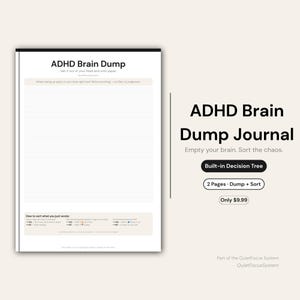 May include: A white ADHD Brain Dump Journal with the text "ADHD Brain Dump" and "Empty your brain. Sort the chaos." The journal includes a built-in decision tree and is 2 pages. The journal is part of the QuietFocus System.