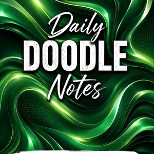 May include: A digital graphic featuring the text Daily DOODLE Notes in white, layered over a dark green abstract background with flowing, glossy, wave-like patterns and subtle dot textures. A white banner at the bottom reads PRINTABLE DAILY DOODLE NOTES 8X10.
