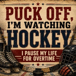 May include: A rectangular sign with a distressed finish featuring the text PUCK OFF, I'M WATCHING HOCKEY and I PAUSE MY LIFE FOR OVERTIME. The design includes two hockey sticks, a pair of black ice skates, a black helmet, and a glove.