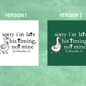 May include: A square design featuring a cartoon goose and the text "sorry I'm late his timing, not mine" with the Bible verse Ecclesiastes 3:1. The design is available on a white or green background.