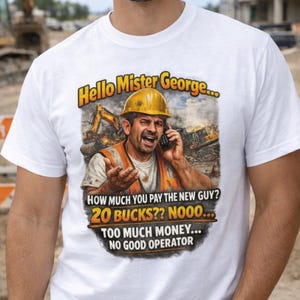 Puede incluir: Camiseta blanca con un gráfico de un trabajador de la construcción por teléfono, con casco y chaleco de seguridad. El texto incluye "Hello Mister George..." y "How much you pay the new guy? 20 bucks?? Nooo..."