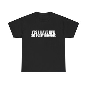 Può includere: Una t-shirt nera a maniche corte con testo bianco stampato sul petto che recita: YES I HAVE BPD (BIG PUSSY DISORDER). Il capo presenta uno scollo rotondo e una vestibilità standard, realizzato in tessuto nero tinta unita con scritte bianche.