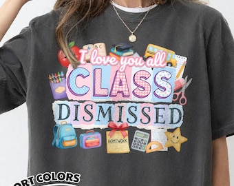 I Love You All Class Dismissed Teacher Shirt, Last Day Of School Teacher Shirt ,Teacher Gift, Last Day Of School Shirt, Teacher Shirt
