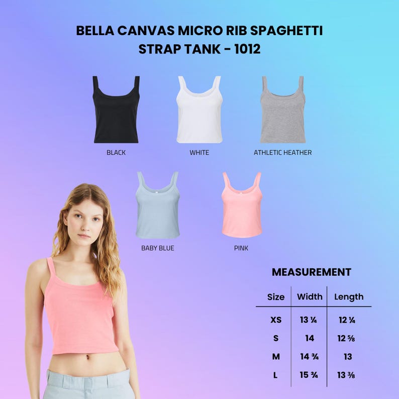 May include: Bella Canvas micro rib spaghetti strap tank 1012 in black, white, athletic heather, baby blue, and pink. Includes a size chart with width and length measurements in inches for sizes XS, S, M, and L, ranging from 12.25 to 15.75 inches.