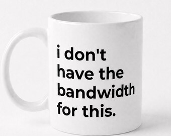I Don't Have The Bandwidth For This, Minimalist Office Humor Mug, Funny Coworker Gift, Ceramic Coffee Cup, Corporate Aesthetic Gift For Her